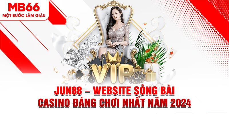 Jun88 - Website Sòng Bài Casino Đáng Chơi Nhất Năm 2024