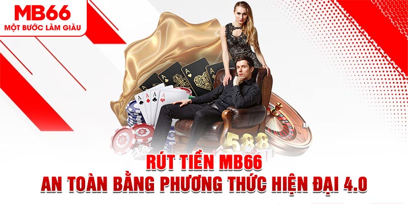 Rút Tiền MB66 - An Toàn Bằng Phương Thức Hiện Đại 4.0