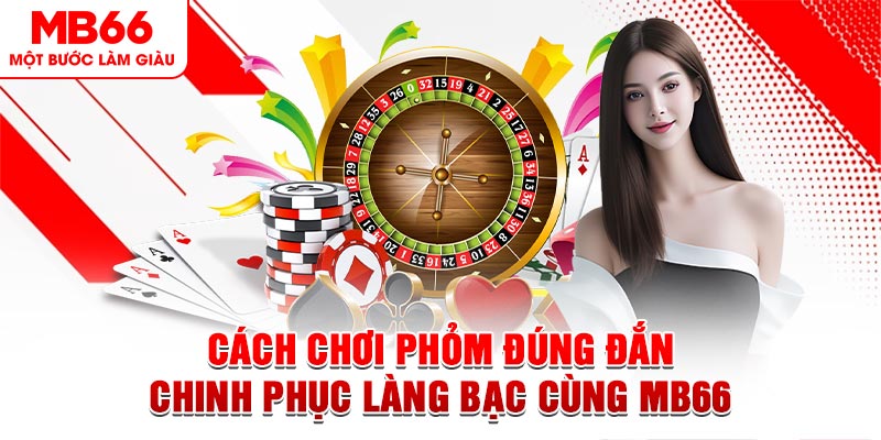 Cách Chơi Phỏm Đúng Đắn | Chinh Phục Làng Bạc Cùng MB66