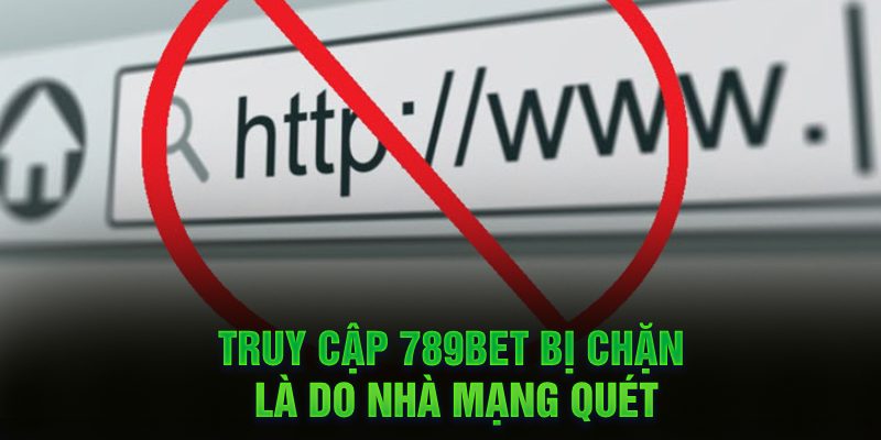 Truy cập 789bet bị chặn là do nhà mạng quét