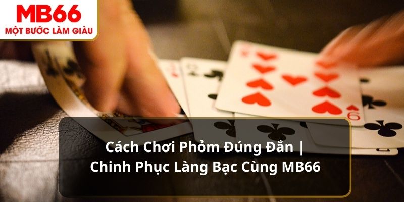 MB66 là nền tảng phù hợp để học cách chơi phỏm